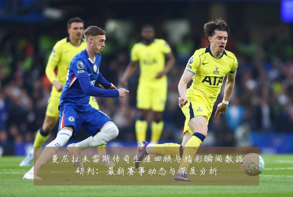 曼尼拉米雷斯传奇生涯回顾与精彩瞬间数据研判:最新赛事动态与深度分析